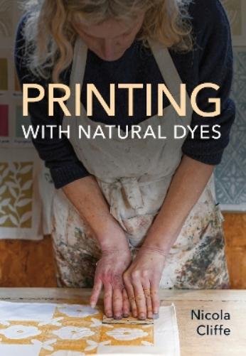 Nicola Cliffe Printing with Natural Dyes (Tascabile)