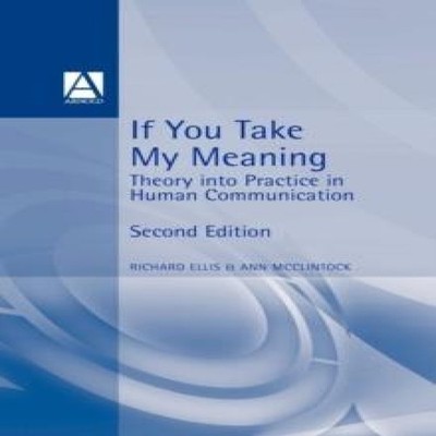 If You Take My Meaning Theory Into Practice in Human Communicatio