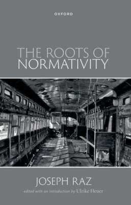 The Roots of Normativity by Prof. Raz, Joseph: New