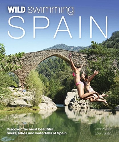 Wild Swimming Spain: Discover the Most Beautiful Rivers, Lakes a