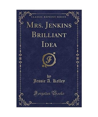 Mrs. Jenkins Brilliant Idea [Classic Reprint], Jessie A. Kelley