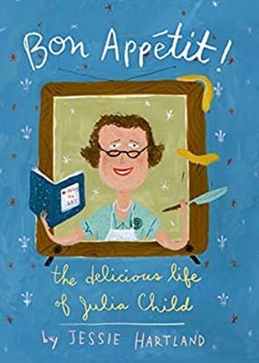Bon Appetit! the Delicious Life of Julia Child Hardcover Jessie H