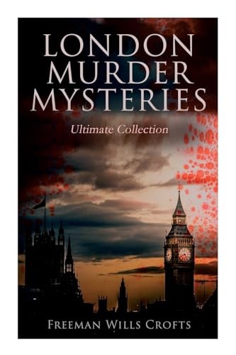 London Murder Mysteries - Ultimate Collection: The... - Crofts, Freeman Wills
