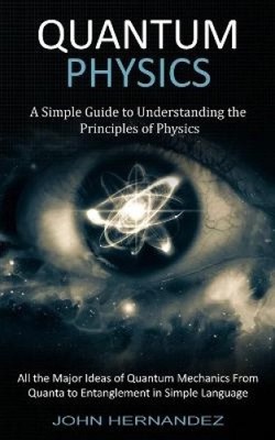 Quantum Physics: A Simple Guide to Understanding the Principles of Physics