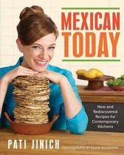 Mexican Today: New and Rediscovered Recipes for Contemporary Kitchens by Pati Ji