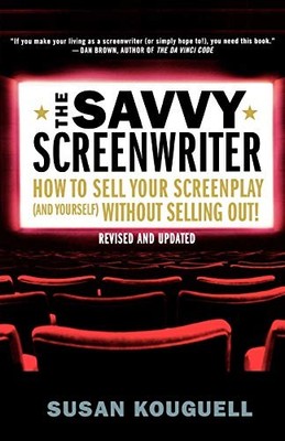 The Savvy Screenwriter: How to Sell Your Screenplay (and Yourself) Without Sell
