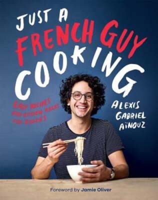 Just a French Guy Cooking: Easy Recipes and Kitchen Hacks for Rookies by Aïnouz