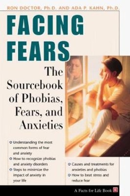 Facing Fears : The Sourcebook of Phobias, Fears, and Anxieties Pa