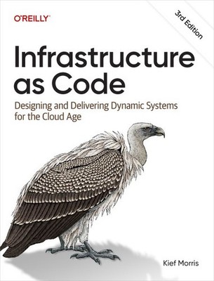 Infrastructure As Code : Designing and Delivering Dynamic Systems for the Clo...