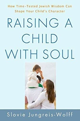 Raising a Child with Soul: How Time..., Jungreis-Wolff,
