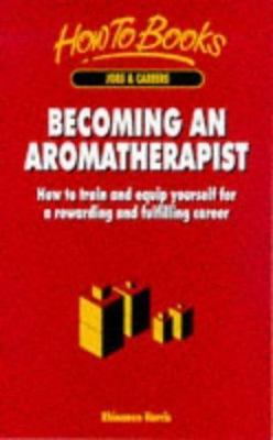 Becoming an Aromatherapist: How to Train and Equip Yourself for a Rewarding...