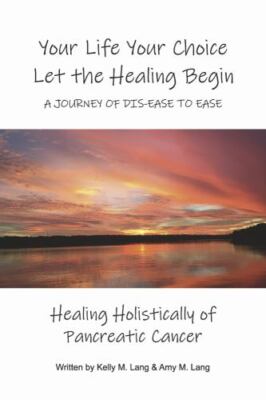Your Life Your Choice Let the Healing Begin a Journey of Dis-ease to Ease: Heal