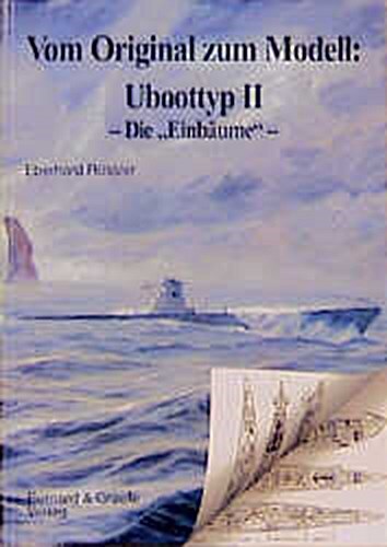 Vom Original Zum Modell: Uboottyp Ii. Die Einbäume Eberhard Rössler