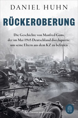 Rückeroberung Die Geschichte von Manfred Gans, der im Mai 1945 Deutschland du...
