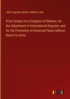 John Augustus Bolles (u. a.) | Prize Essays on a Congress of Nations, for the...