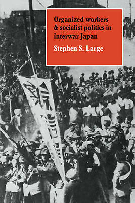Organized Workers and Socialist Politics in Interwar Japan Large Paperback