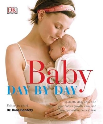 Baby Day by Day: In-Depth, Daily Advice on Your Baby s Growth, Care, and Dev...