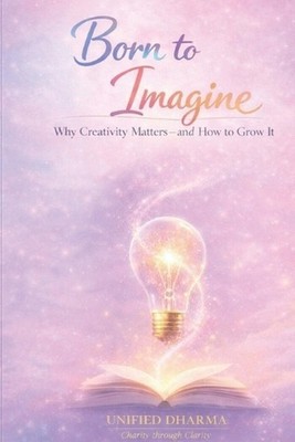 Born to Imagine: Why Creativity Matters-and How to Grow It by Unified Dharma Pap