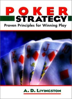 Poker Strategy: Proven Principles for Winning Play By A. D. Livi