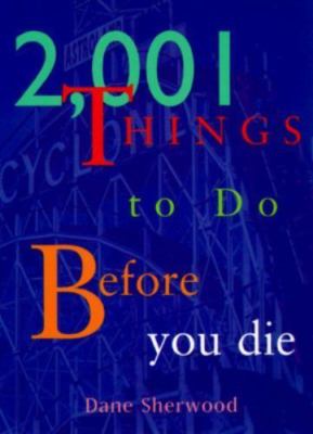2,001 Things to Do Before You Die by Dane Sherwood