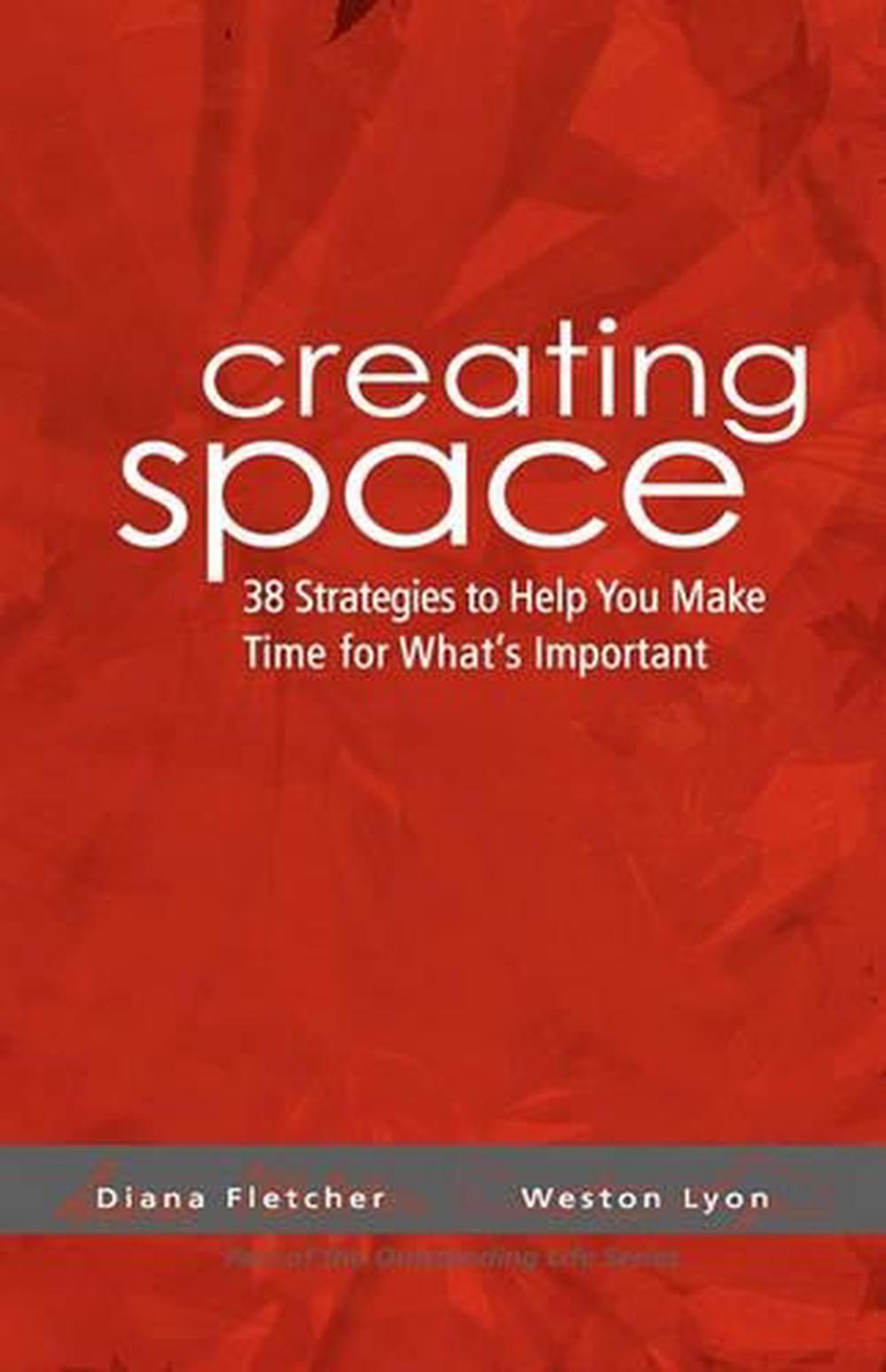 Creating Space: 38 Strategies To Help You Make Time For Whats Important by Westo