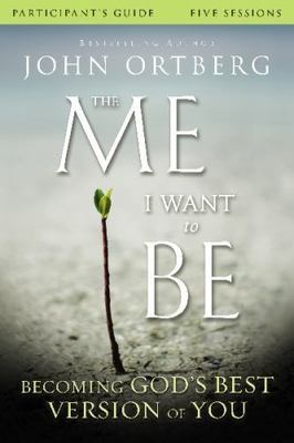 Me I Want to Be : Becoming God's Best Version of You: Participant's Guide...