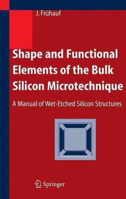 Shape and Functional Elements of the Bulk Silicon Microtechnique: A Manual of We