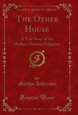 The Other House: A True Story of the Modern Mormon Polygamy (Classic Reprint)