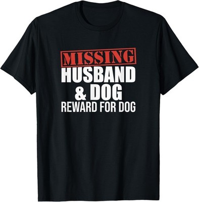 MISSING Husband & Dog Reward For Dog Funny Novelty Wife T-Shirt