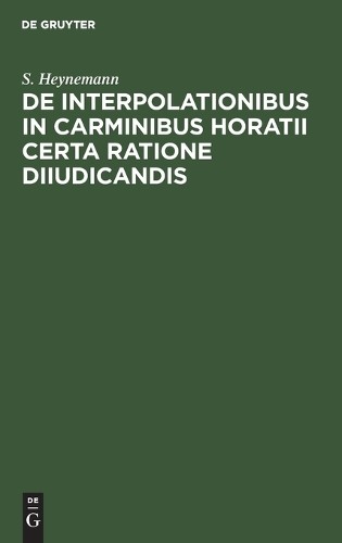 S Heynemann de Interpolationibus in Carminibus Horatii Certa Ratione  (Hardback)