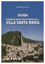 Guida storico, artistico, turistica di Villa Santa Maria - Di Lello Antonio