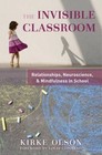The Invisible Classroom Relationships Neuroscience and Mindfulness in School