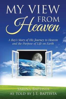 My View from Heaven: A Boy's Story of His Journey to Heaven and the Purpose of