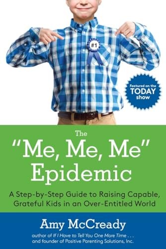 Me, Me, Me Epidemic: A Step-By-Step Guide To Raising Capable,  .