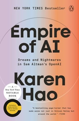 Empire of AI: Dreams and Nightmares in Sam Altman's OpenAI by Karen Hao: New