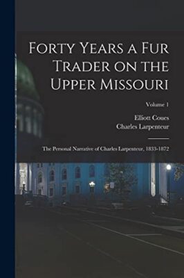 Coues - Forty Years a fur Trader on the Upper Missouri  the Personal N - X555z