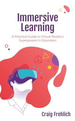 Immersive Learning: A Practical Guide to Virtual Reality's Superpowers in ...