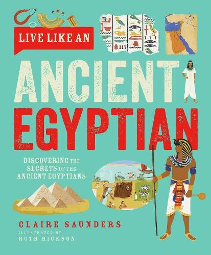 Live Like An Ancient Egyptian by Claire Saunders, Ruth Hickson - 9781787081543