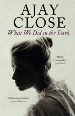 What We Did in the Dark By Ajay Close