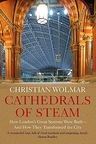 Cathedrals of Steam: How London�s Great Stations Were... - Wolmar, Christian