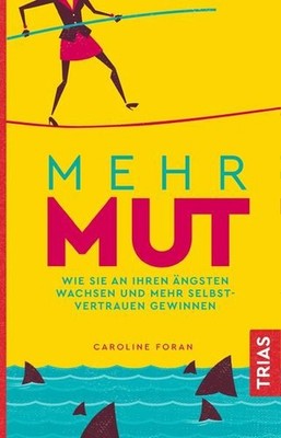 Mehr Mut Wie Sie an Ihren Ängsten wachsen und mehr Selbstvertrauen gewinnen Fora