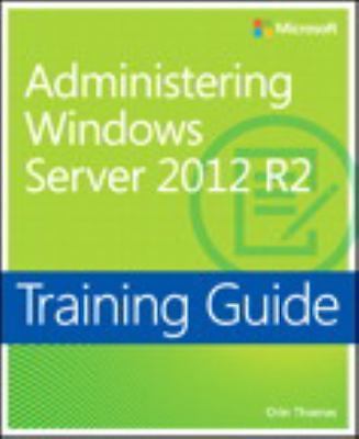 Training Guide Administering Windows Server 2012 R2 (McSa) by Thomas, Orin