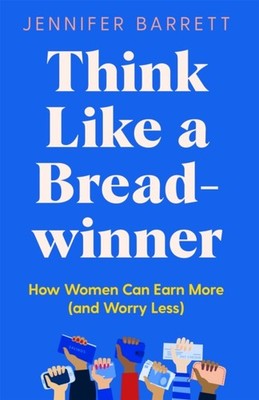 Think Like a Breadwinner: How Women Can Earn More  by Jennifer Barrett HARDBACK