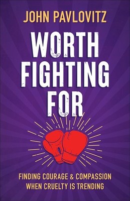 Worth Fighting For: Finding Courage and Compassion When Cruelty Is Trending by J
