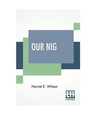 Our Nig; Or, Sketches From The Life Of A Free Black, In A Two-Story White House,