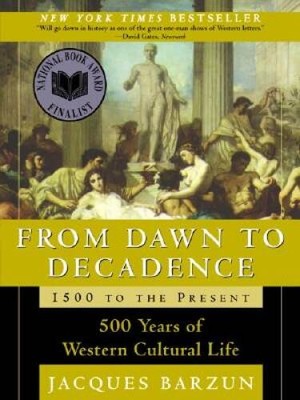 From Dawn to Decadence: 1500 to the Present: 500 Years of Western Cultur - GOOD