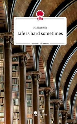 Life is hard sometimes. Life is a Story - story.one Mia Renerig