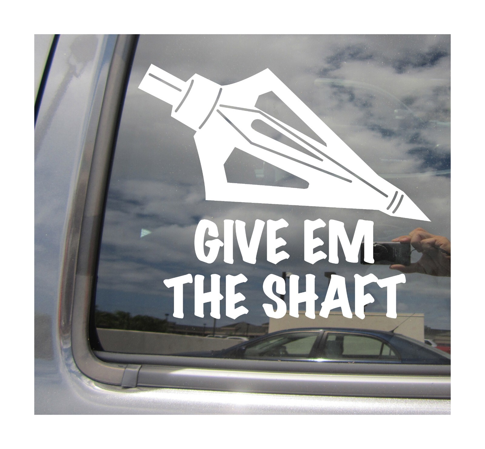 Give Em the Shaft Hunting Bowhunting Bowhunter Car Vinyl Decal