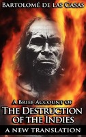 Bartolome De Las Casas (U. A.) | A Brief Account Of The Destruction Of The...