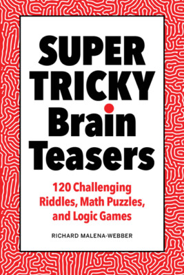 Super Tricky Brain Teasers: 120 Challenging Riddles, Math Puzzles, And Logi...